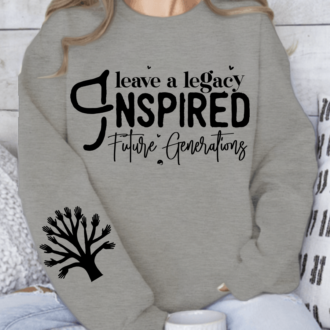 Sweatshirt Unisex Leave a Legacy Inspired Future Generations