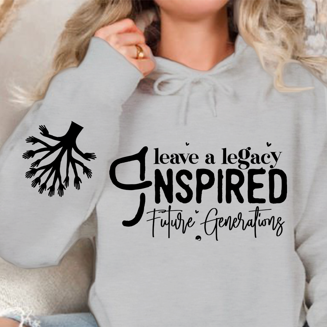 Hoodie Unisex Leave a Legacy Inspired Future Generations