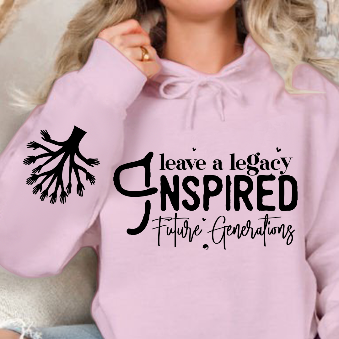 Hoodie Unisex Leave a Legacy Inspired Future Generations
