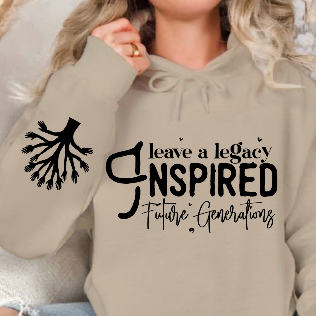Hoodie Unisex Leave a Legacy Inspired Future Generations
