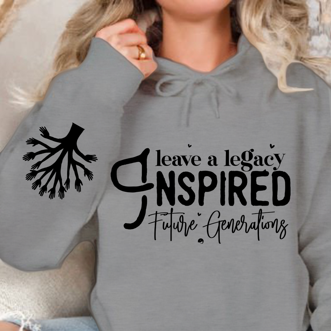 Hoodie Unisex Leave a Legacy Inspired Future Generations