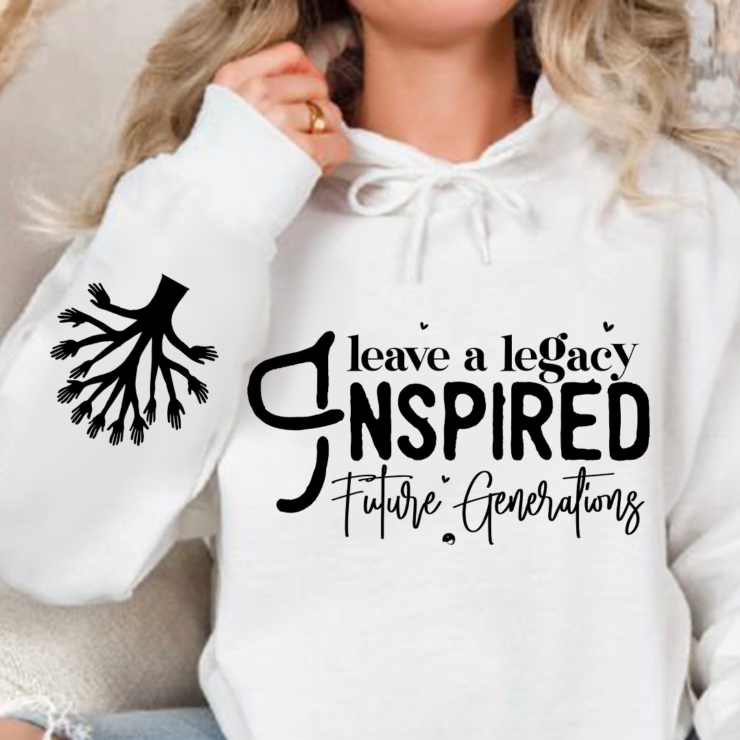 Hoodie Unisex Leave a Legacy Inspired Future Generations