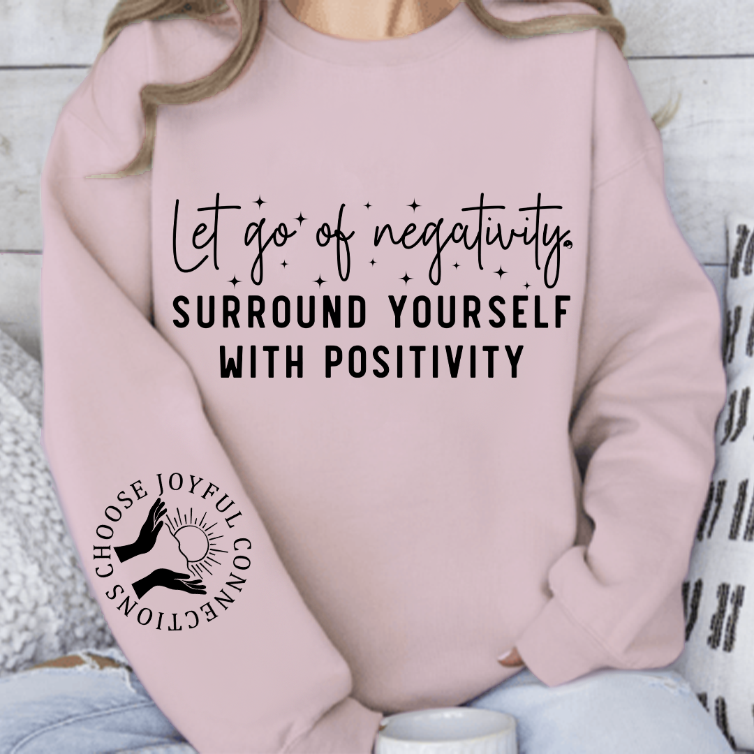 Sweatshirt Unisex Let Go Of Negativity, Surround Yourself With Positivity