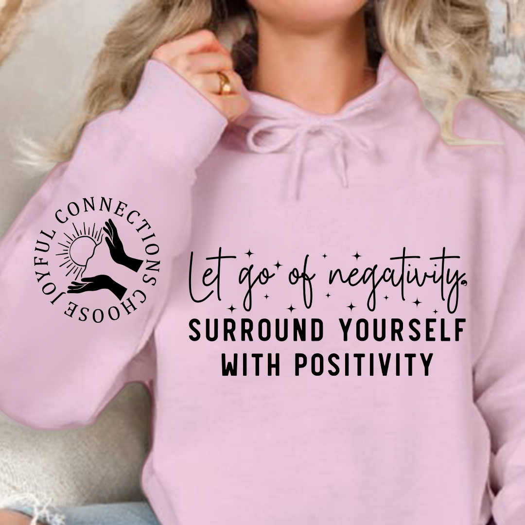 Hoodie Unisex Let Go Of Negativity, Surround Yourself With Positivity