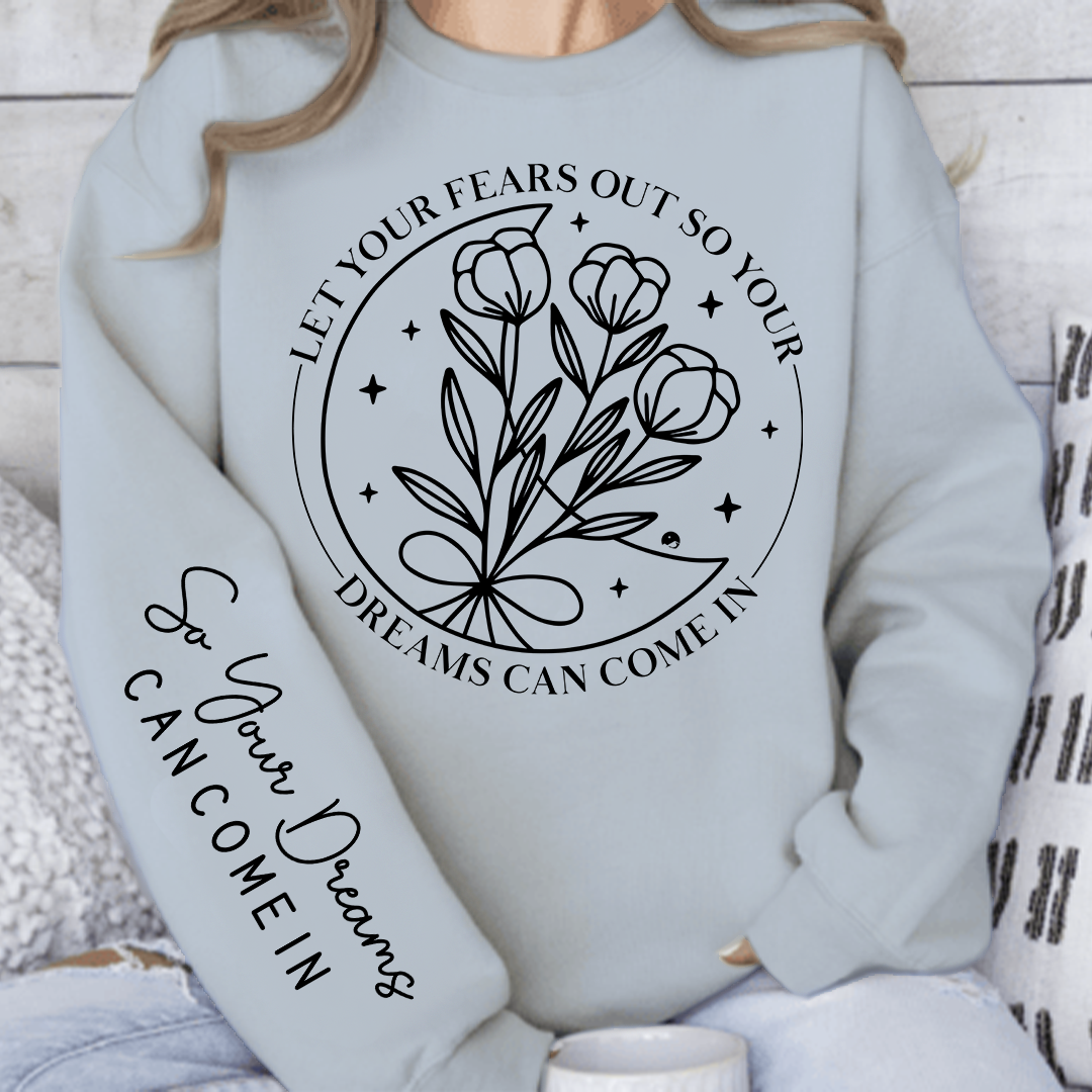 Sweatshirt Unisex Let Your Fears Out So Your Dreams Can Come In