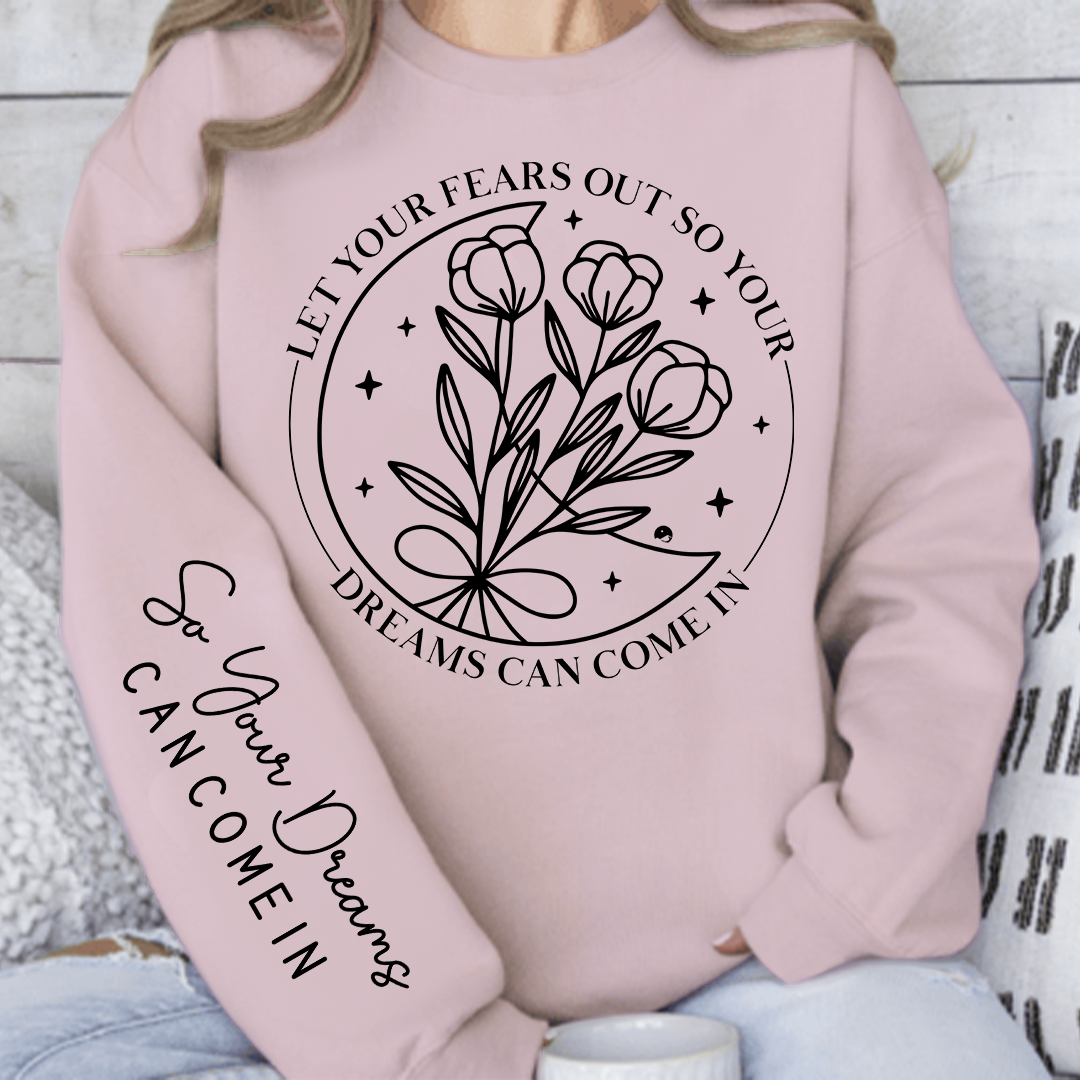 Sweatshirt Unisex Let Your Fears Out So Your Dreams Can Come In