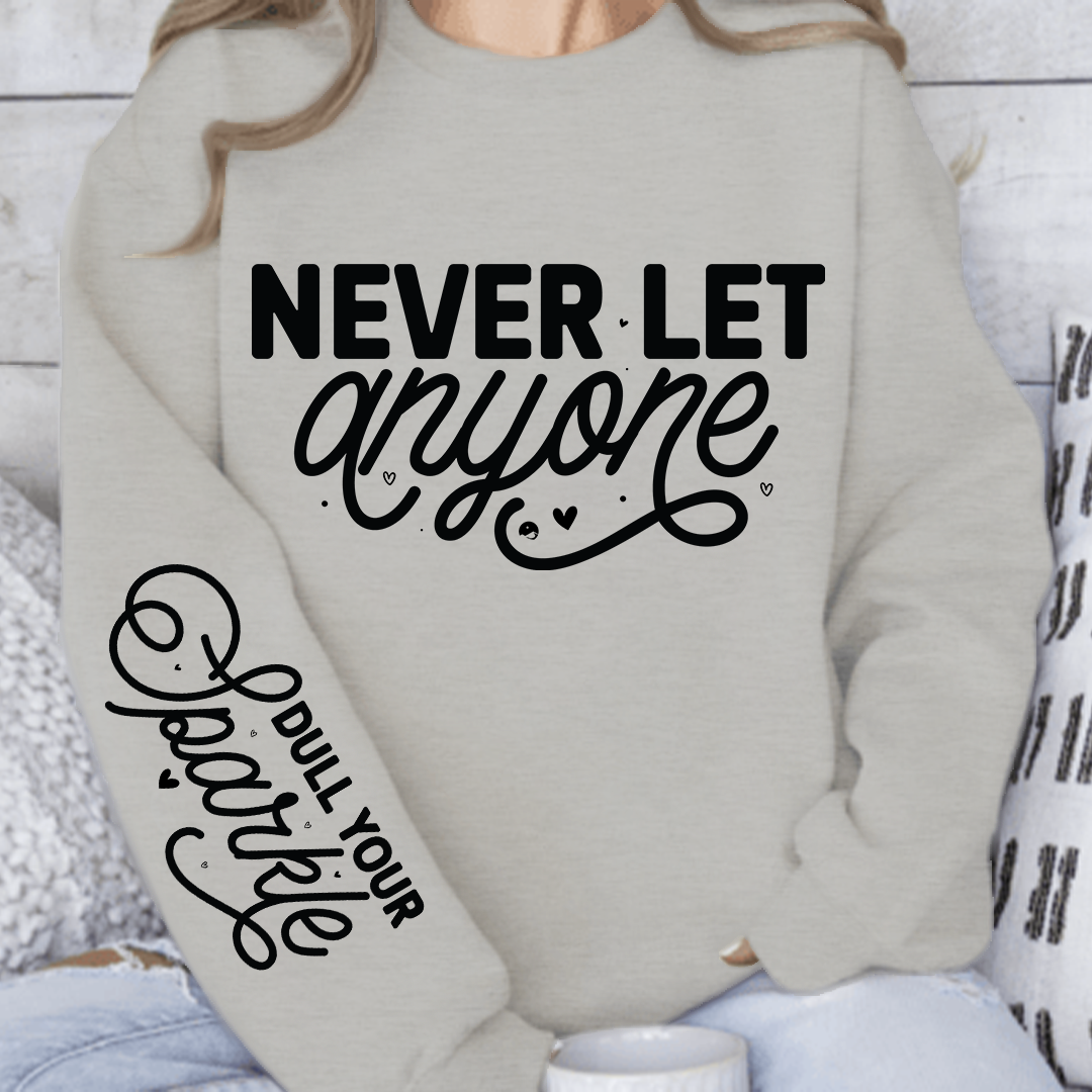 Sweatshirt Unisex Never Let Anyone, Dull Your Sparkle