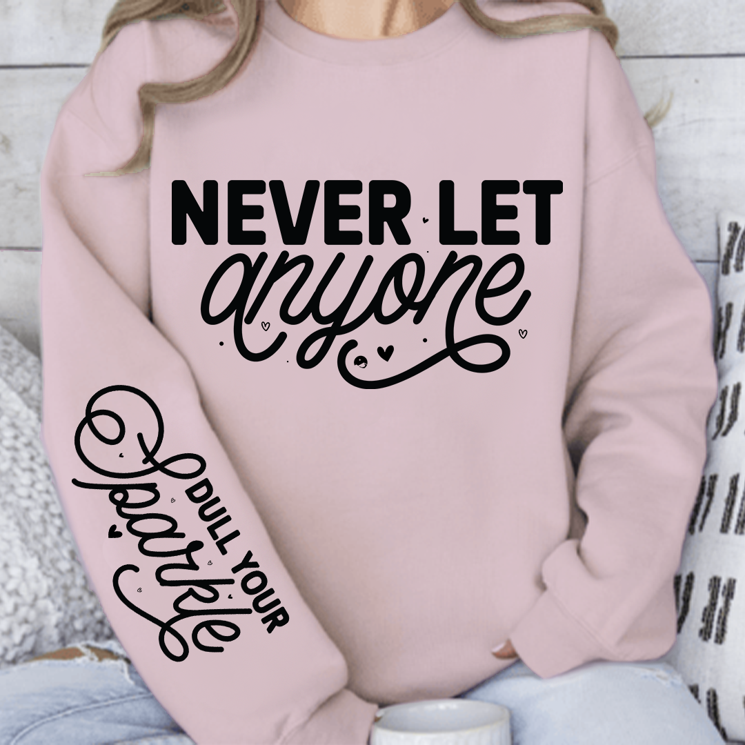 Sweatshirt Unisex Never Let Anyone, Dull Your Sparkle