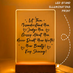 Glass Acrylic Let Them Misunderstand. Judge You. Gossip About You. Never Doubt Your Worth! Your Beauty! Keep Shining!png