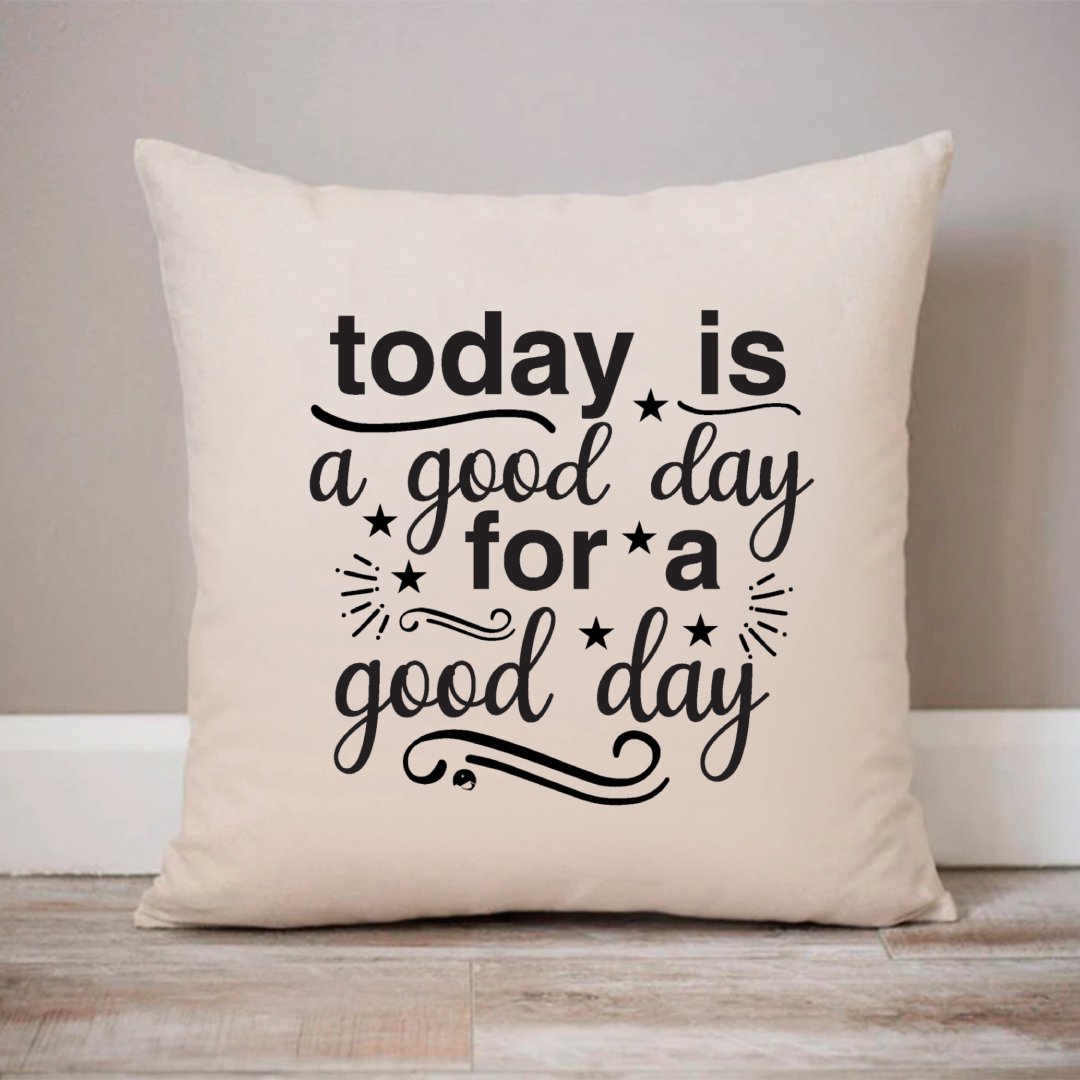Pillow Case Today Is A Good Day For A Good Day