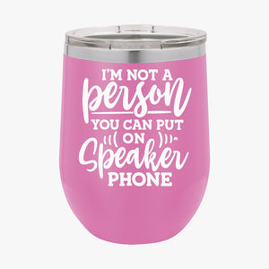 Wine Tumbler I Am Not A Person You Can Put On Speaker Phone