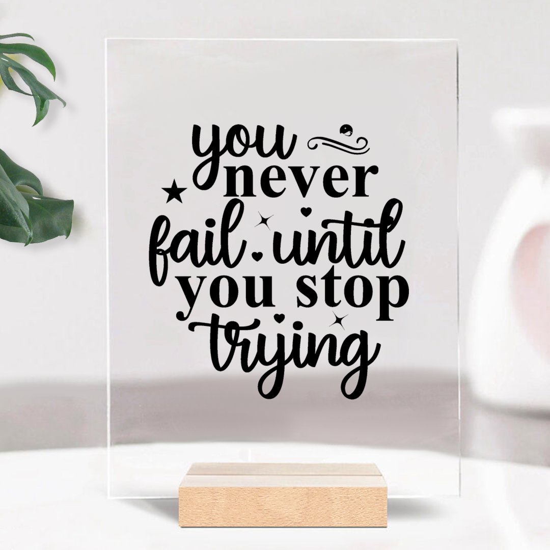 Glass Acrylic You Never Fail Until You Stop Trying