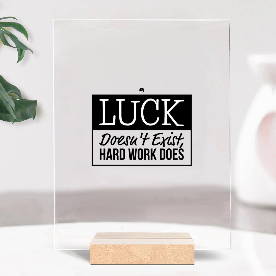 Glass Acrylic Luck Doesn't Exist, Hard Work Does
