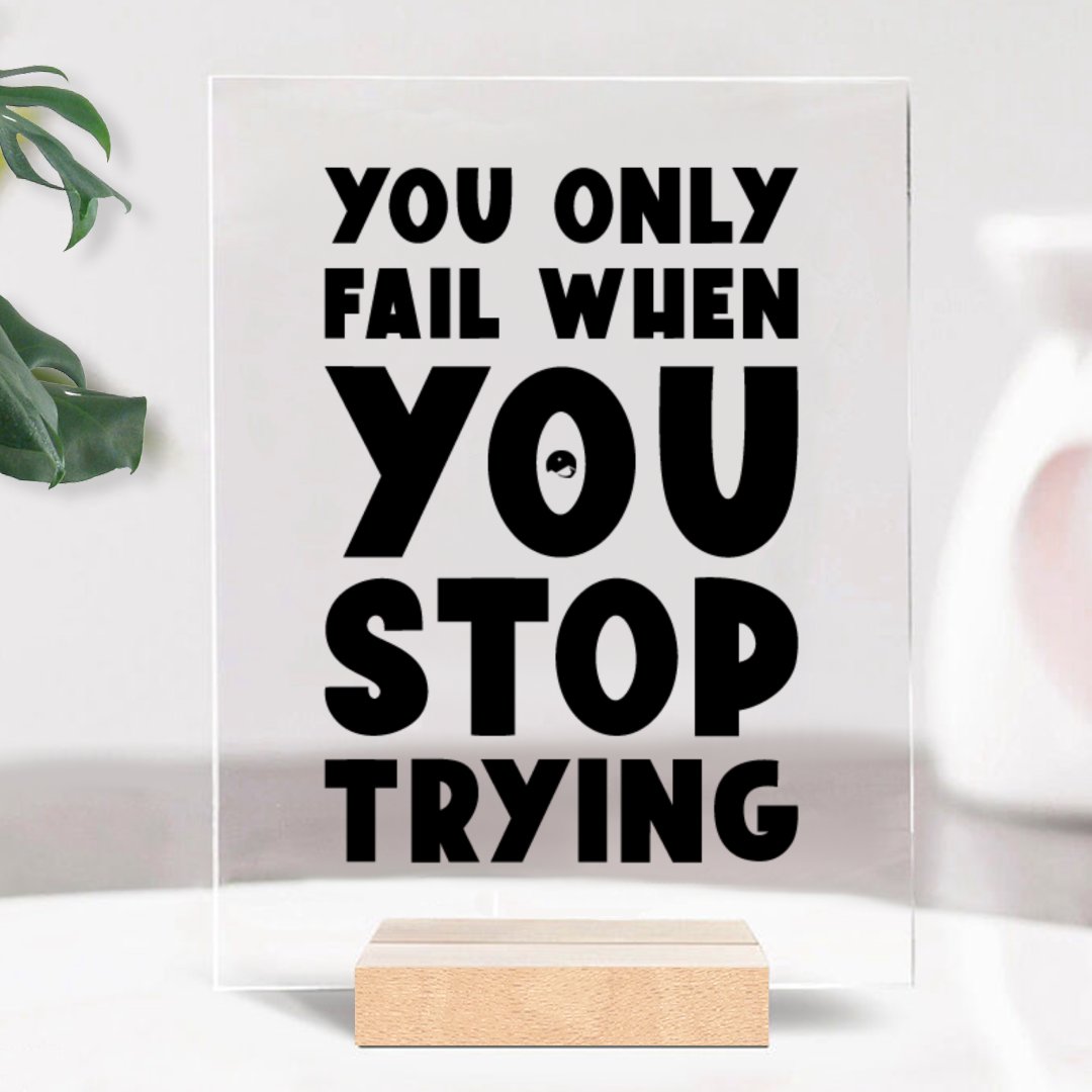 Glass AcrylicYou Only Fail When You Stop Trying