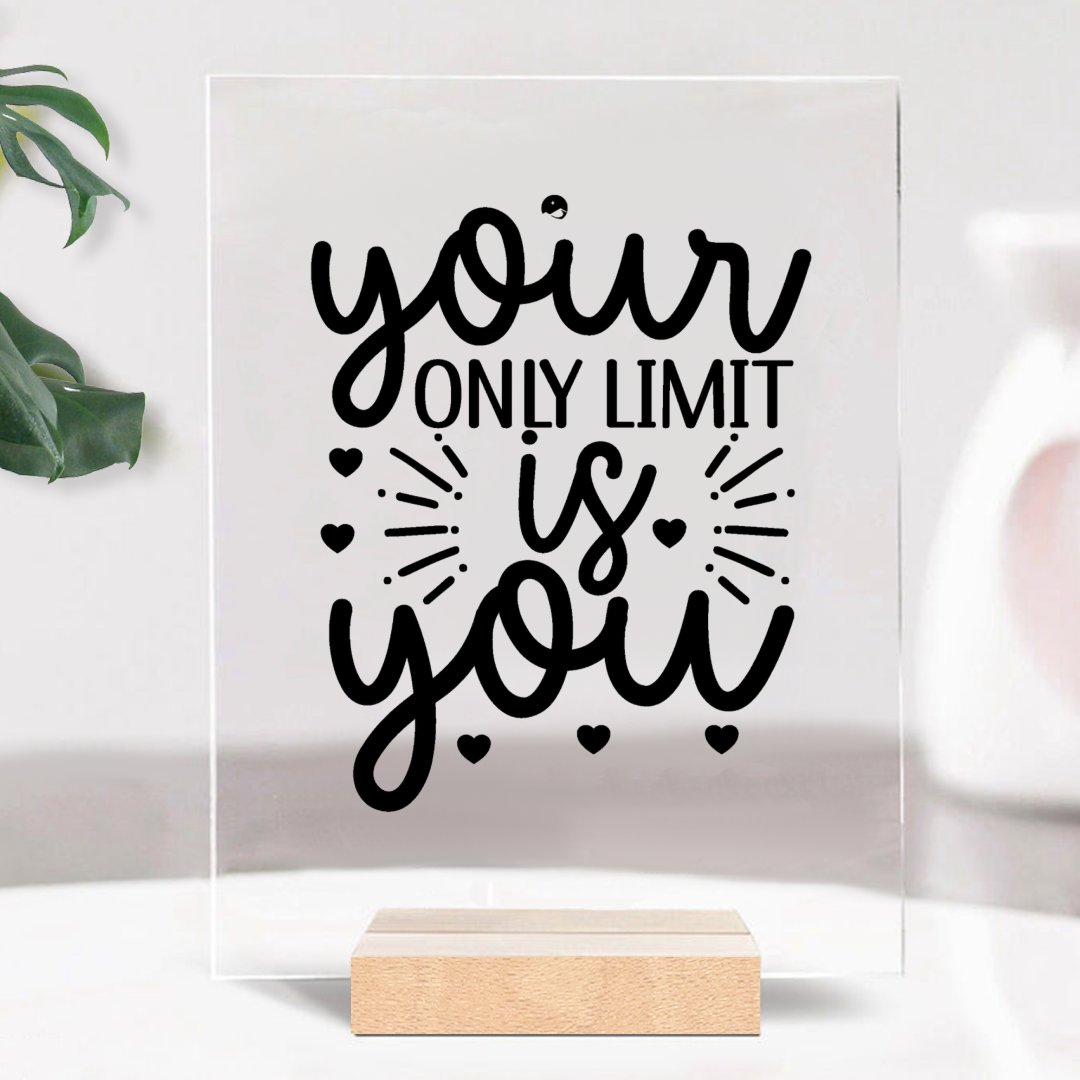 Glass Acrylic Your Only Limit Is You