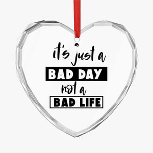 Crystal Glass Ornament It's Just A Bad Day Not A Bad Life