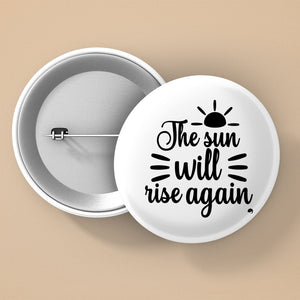 Pin Buttons The Sun Will Rise Again