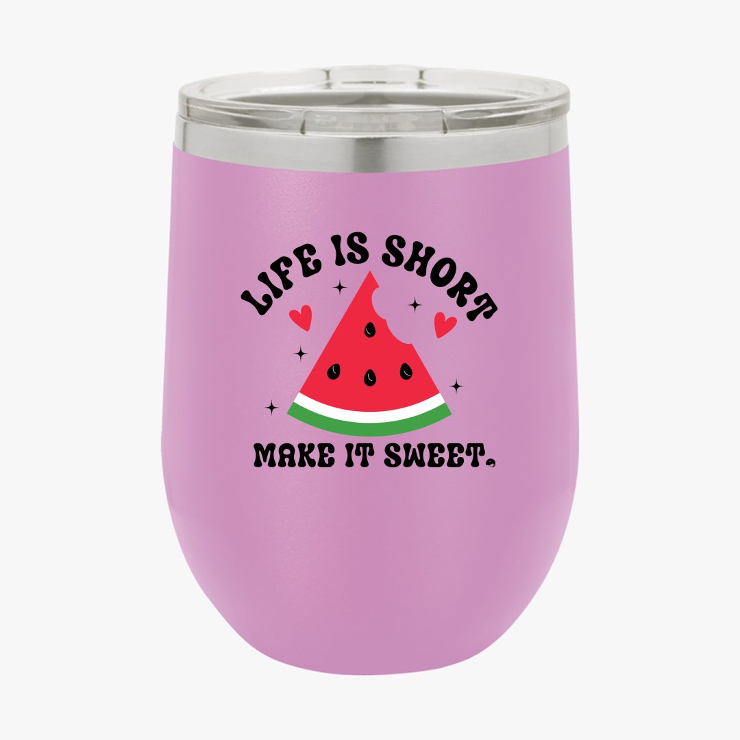 Wine Tumbler Life Is Short Make It Sweet