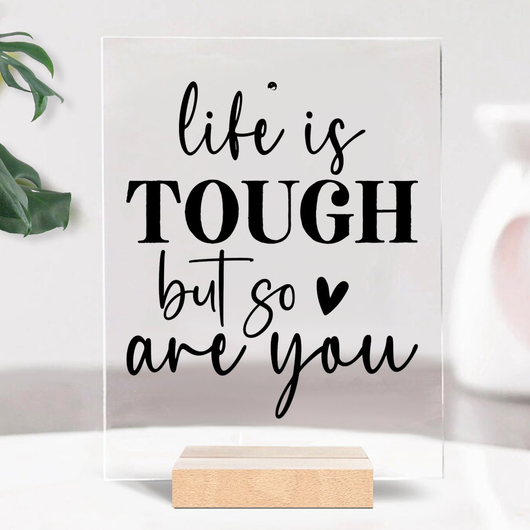 Glass Acrylic Life Is Tough But So Are You