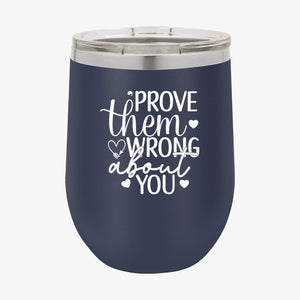 Wine Tumbler Prove Them Wrong About You