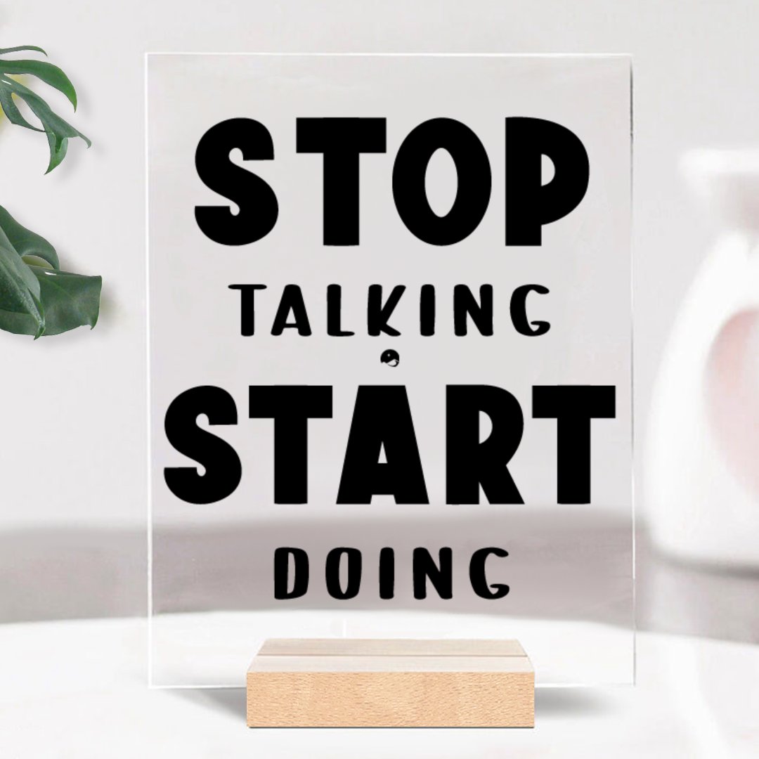Glass Acrylic Stop Talking Start Doing