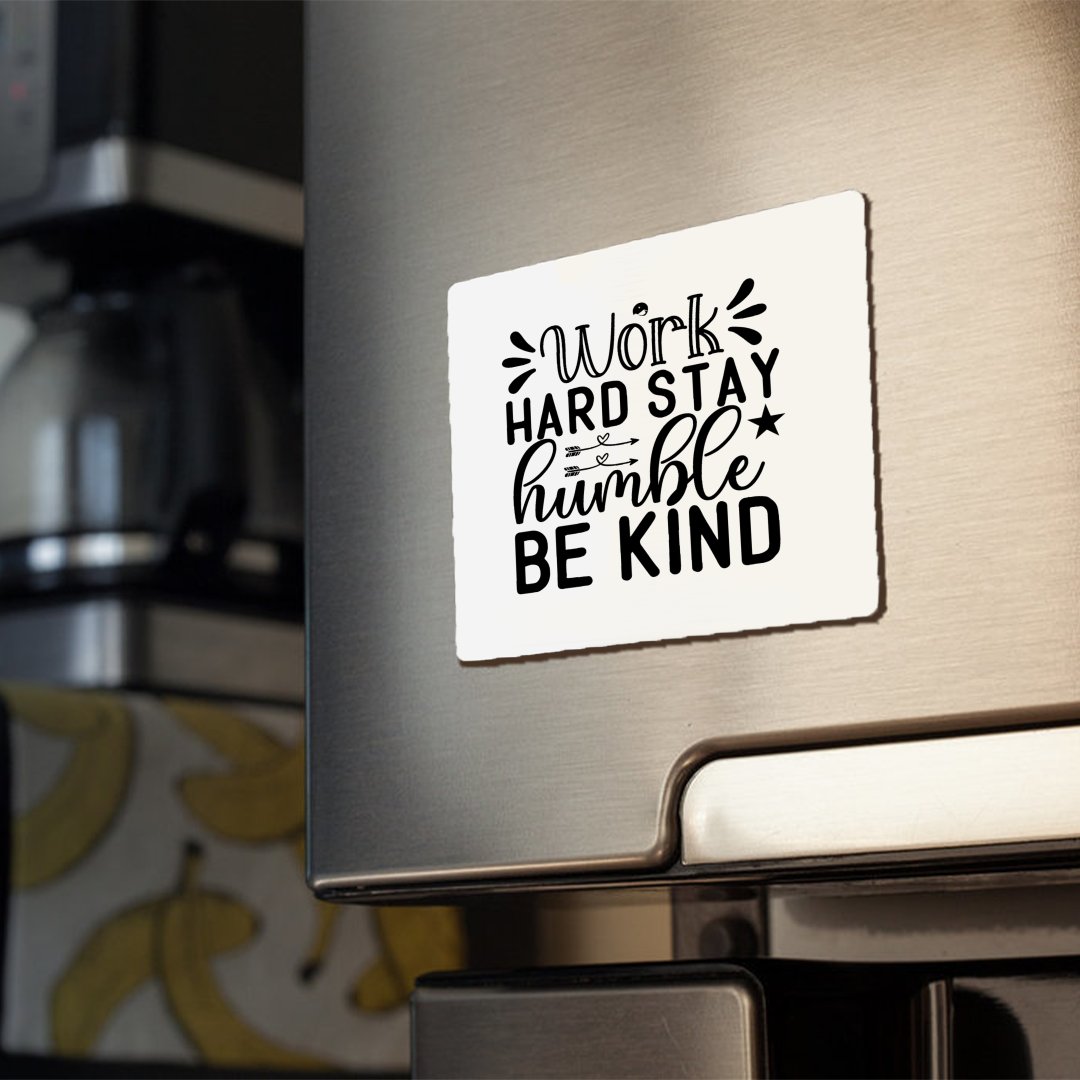 Magnets Work Hard Stay Humble Be Kind
