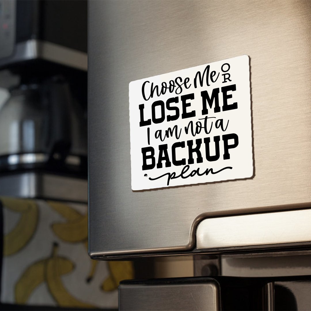 Magnets Choose Me Or Lose Me I Am Not A Backup