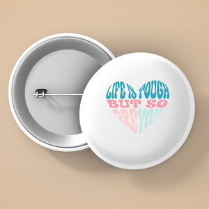 Pin Buttons Life Is Tough But So Are You