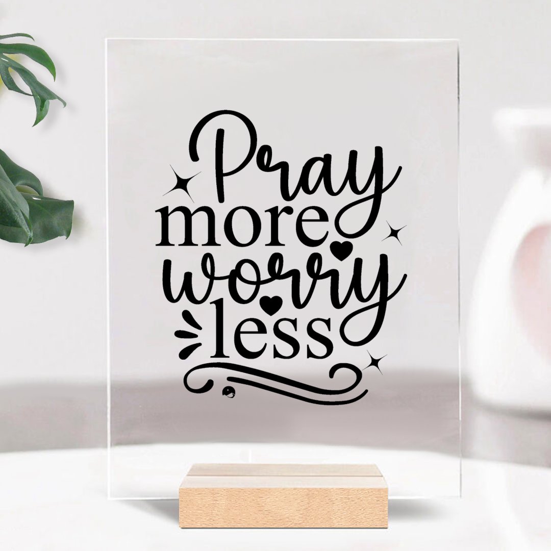 Glass Acrylic Pray More Worry Less