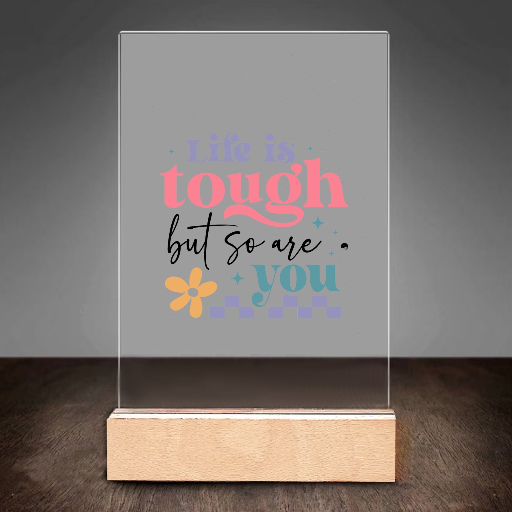 Glass Acrylic Life Is Tough But So Are You