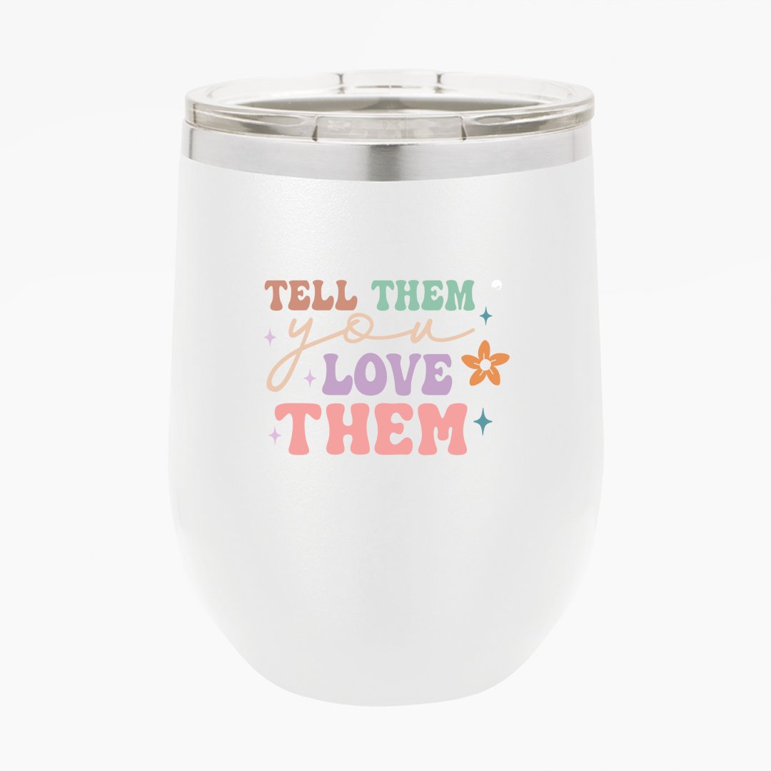 Wine Tumbler Tell Them You Love Them