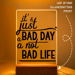 Glass Acrylic It's Just A Bad Day Not A Bad Life