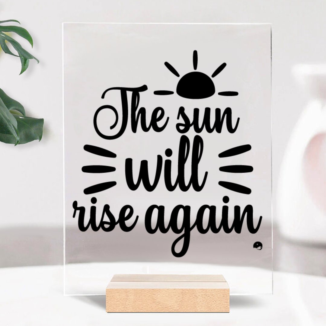 Glass Acrylic The Sun Will Rise Again