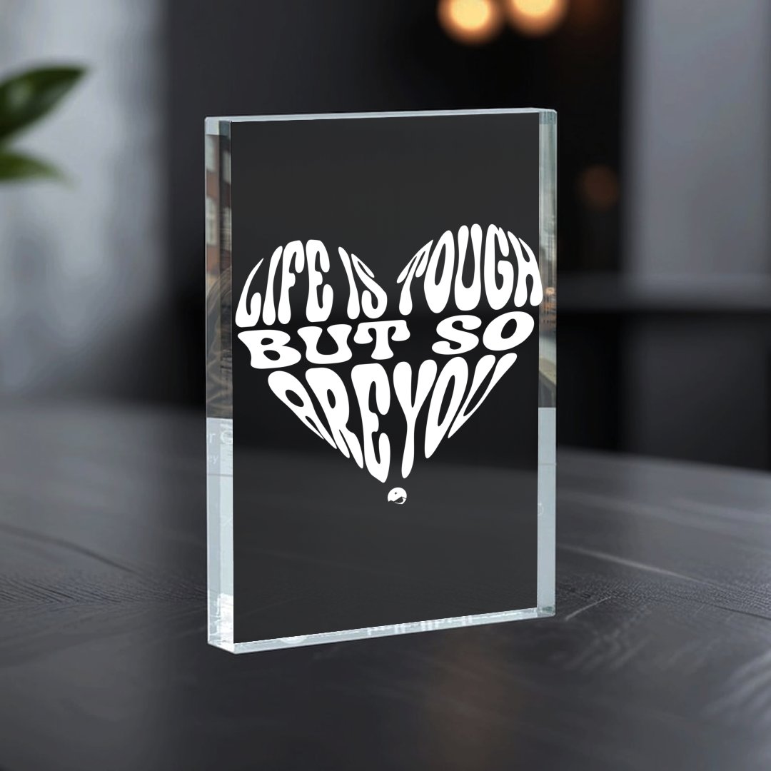 Vertical Acrylic glass Life Is Tough But So Are You