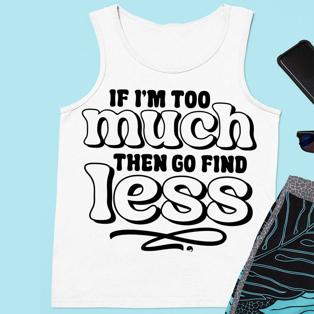 Unisex Jersey Tank If I'm Too Much Then Find Less