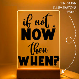 Glass Acrylic If Not Now Then When