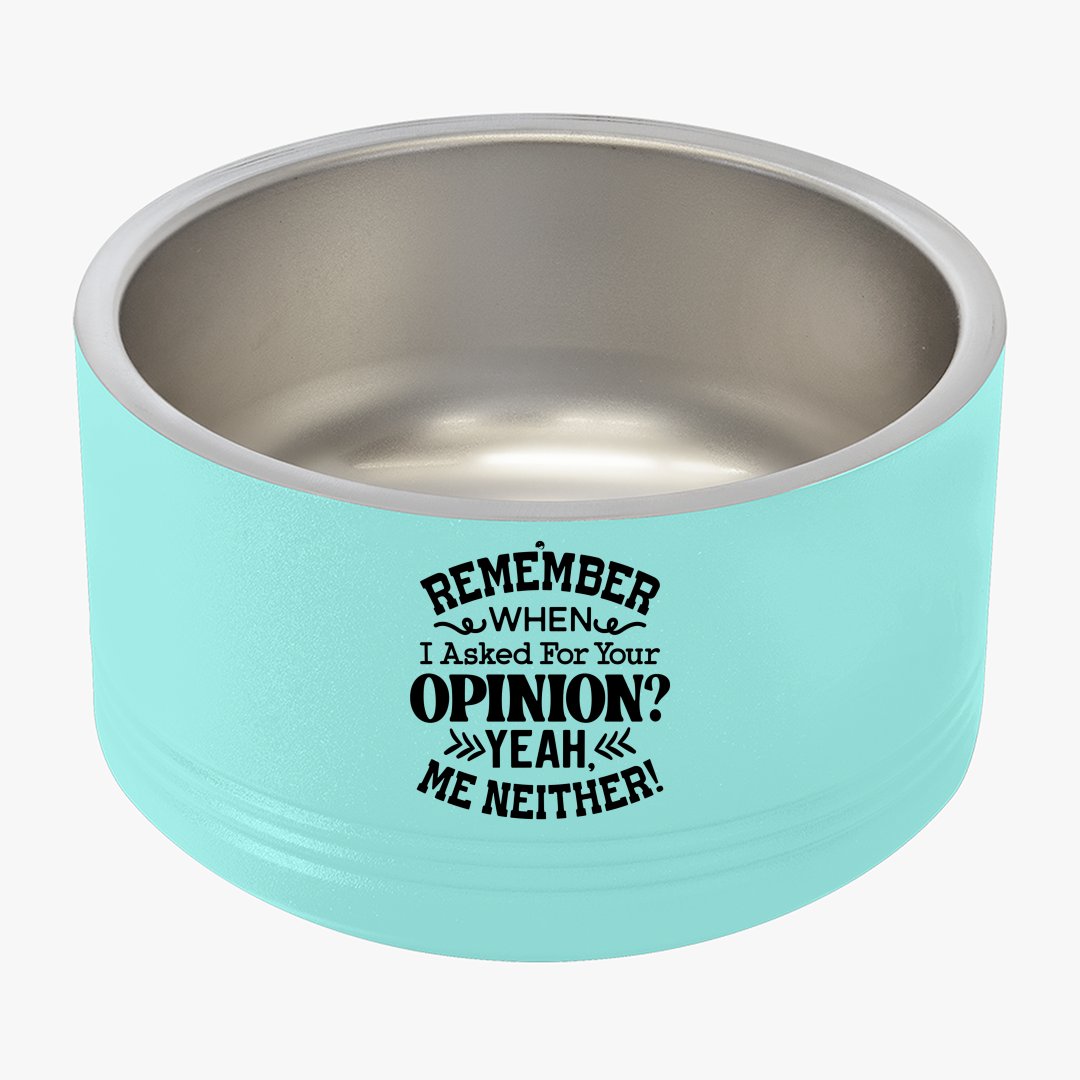 Pet Bowl Remember When I Asked For Your Opinion Yeah, Me Neither!