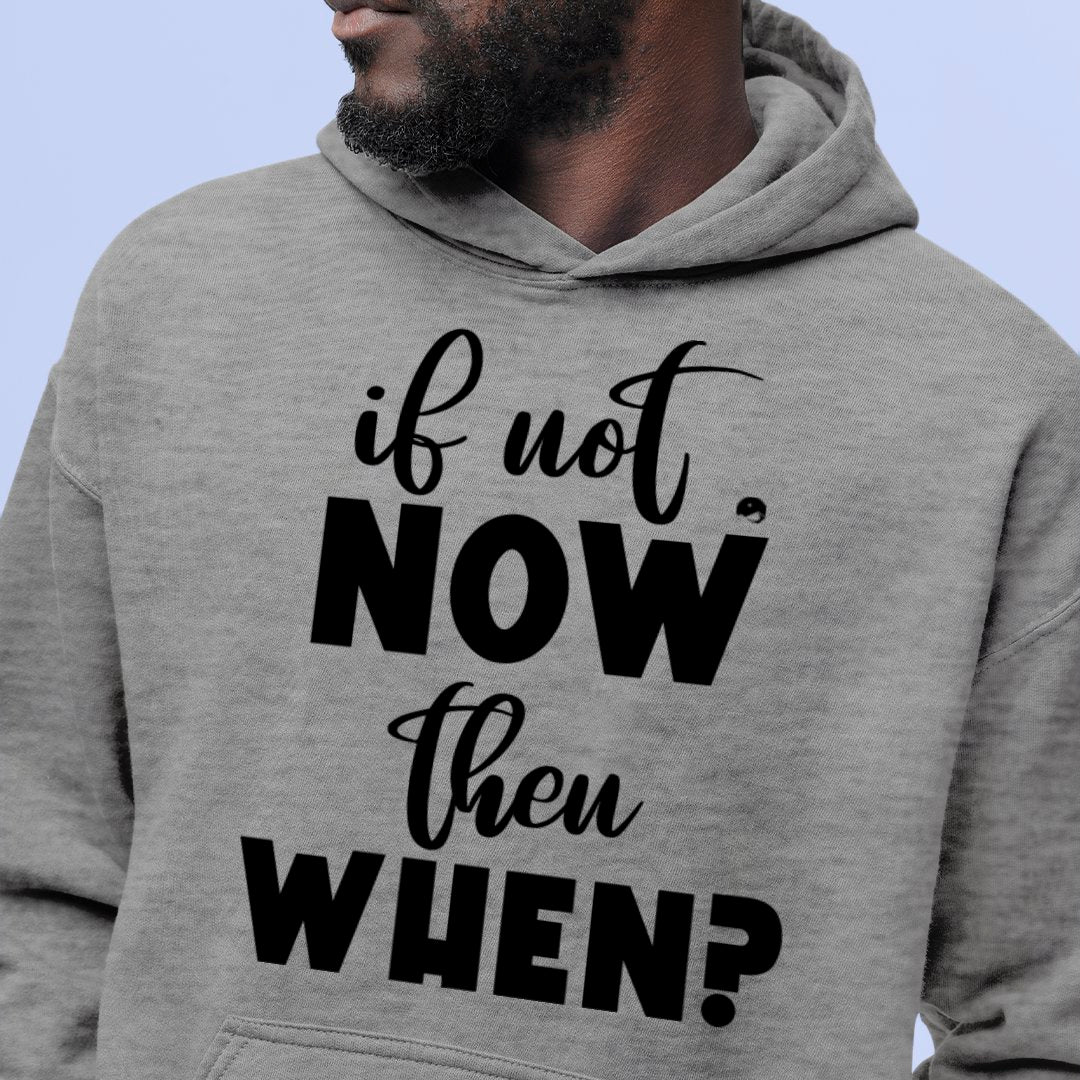 Hoodie Unisex If Not Now Then When