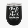 Wine Tumbler Don't Quit Your Daydream