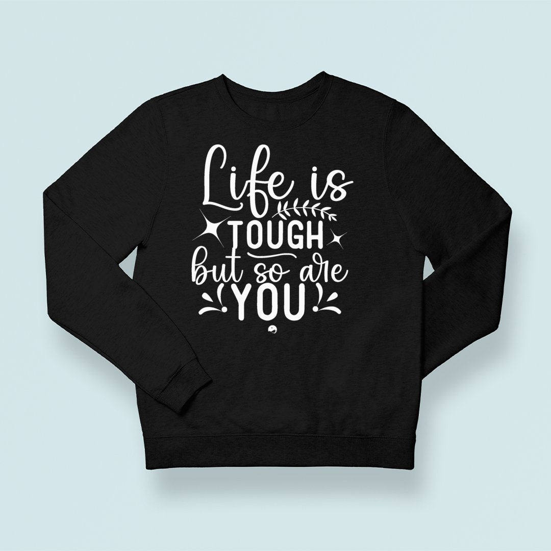 Sweatshirt Unisex Life Is Tough But So Are You