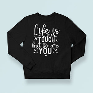 Sweatshirt Unisex Life Is Tough But So Are You