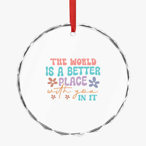 Crystal Glass Ornament The World Is A Better Place With You In It