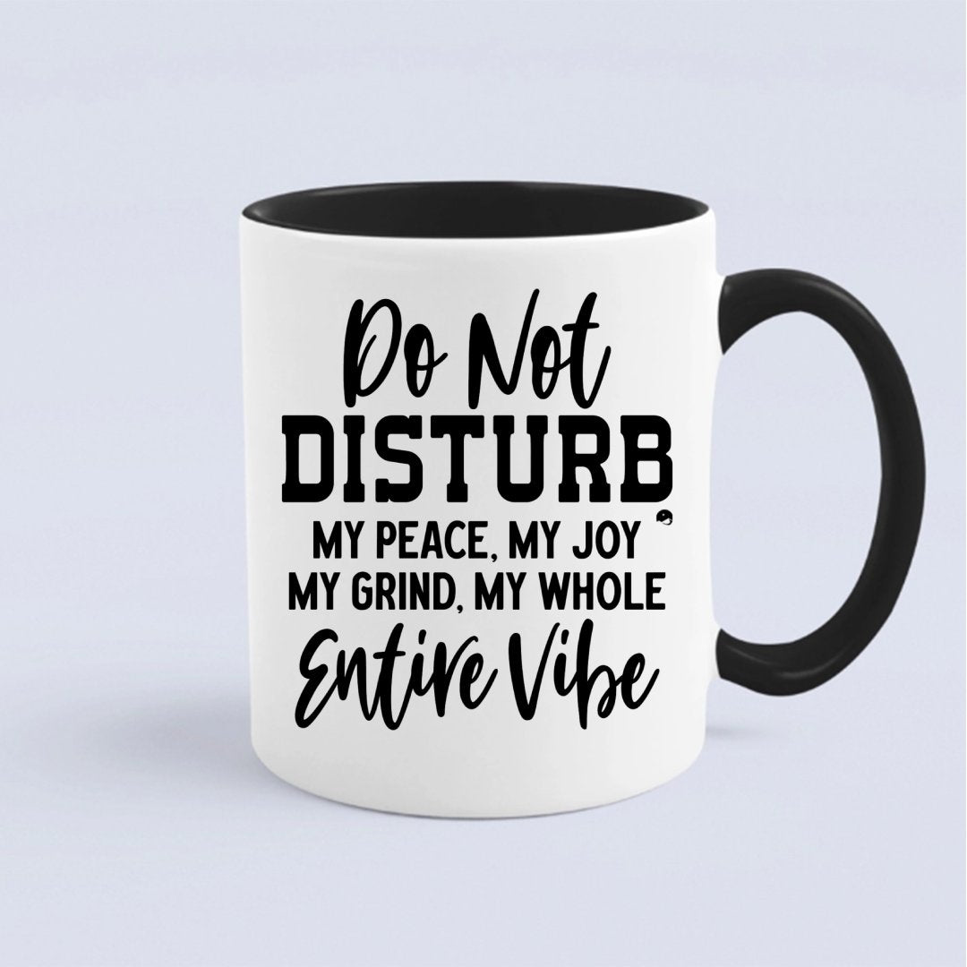 Mug Do Not Disturb My Peace, My Joy, My Grind, My Whole Entive Vibe