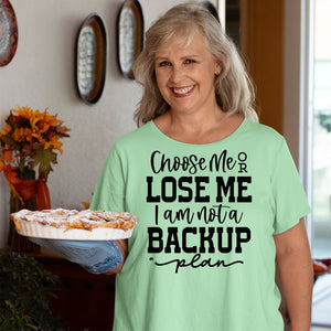 T-Shirt Choose Me Or Lose Me I Am Not A Backup