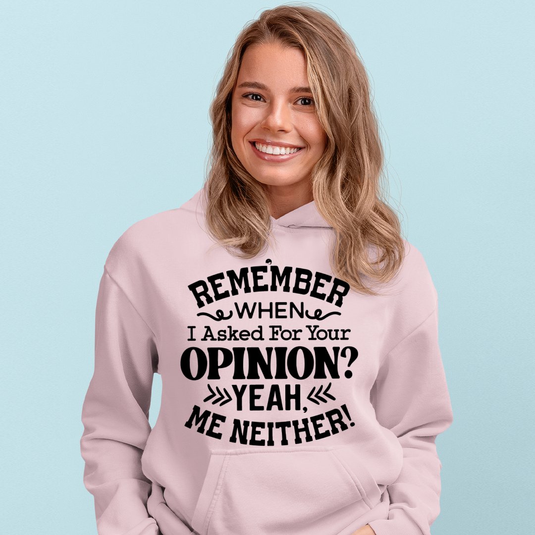 Hoodie Unisex Remember When I Asked For Your Opinion Yeah, Me Neither!