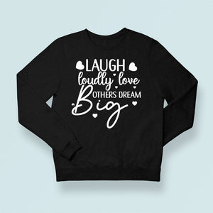 Sweatshirt Unisex Laugh Loudly Love Others Dream Big