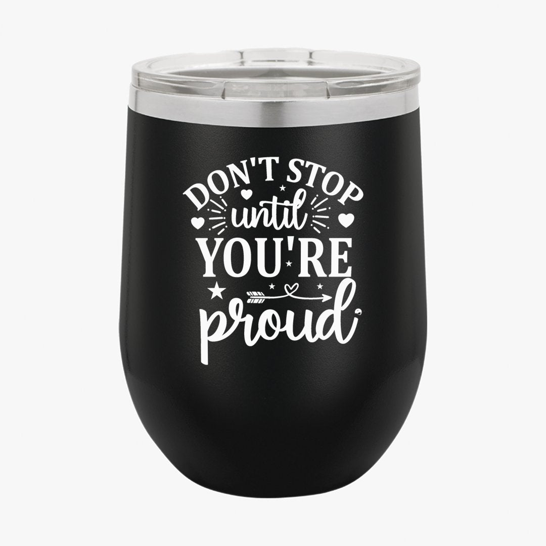 Wine Tumbler Don't Stop Untill You're Proud