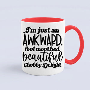 Mug I'm Just An Awkward Foul Mouthed Beautiful Chubby Delight