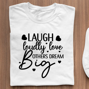 T-Shirt Laugh Loudly Love Others Dream Big