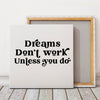 Square Stretched Canvas Dreams Don't Work Unless You Do